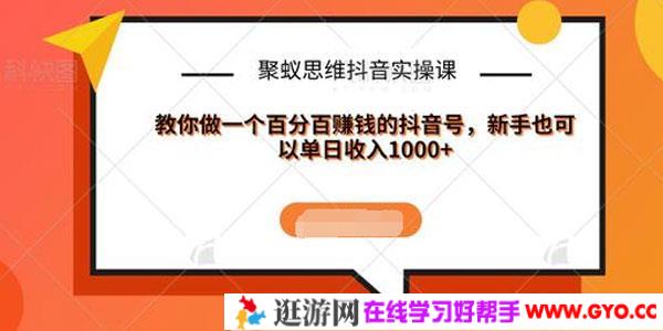 聚蚁思维抖音实操课:教你做一个百分百赚钱的抖音号