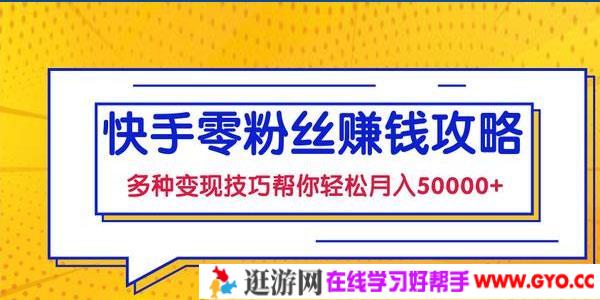 快手零粉丝赚钱课，多种变现技巧帮你零基础轻松月入五位数