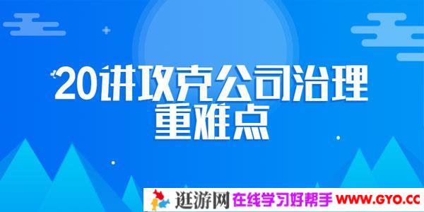攻克公司治理重难点 企业法律顾问必修课程【20讲】