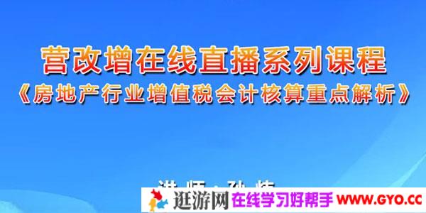 孙炜-房地产行业增值税会计核算重点解析 营改增系列课程