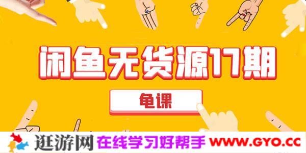 龟课-闲鱼无货源电商课程第17期：助力您操作闲鱼月收过万