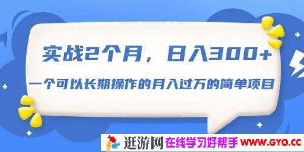 实战2个月，日入300+ 可以长期操作的月入过万的简单项目