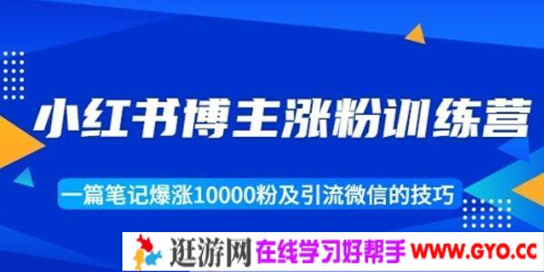 小红书博主涨粉训练营：一篇笔记涨1万粉及引流微信技巧