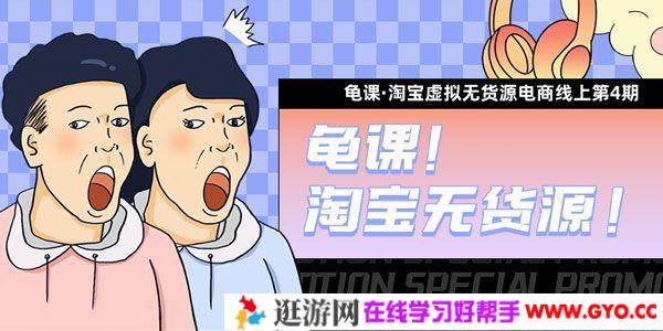 龟课《淘宝虚拟无货源电商线上第4期》